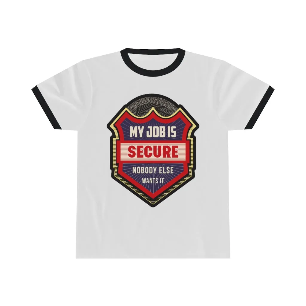 MY JOB IS SECURE NO ONE ELSE WANTS IT Unisex Ringer Tee