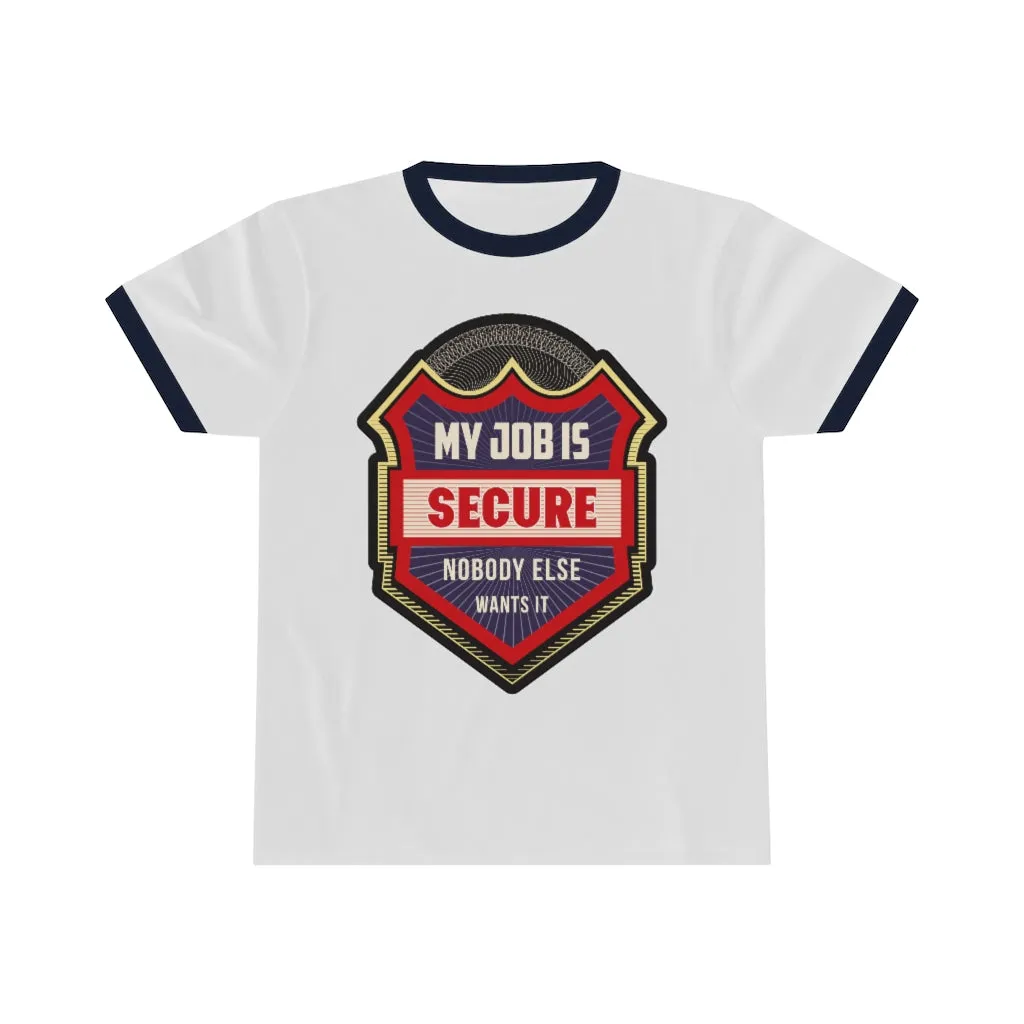 MY JOB IS SECURE NO ONE ELSE WANTS IT Unisex Ringer Tee