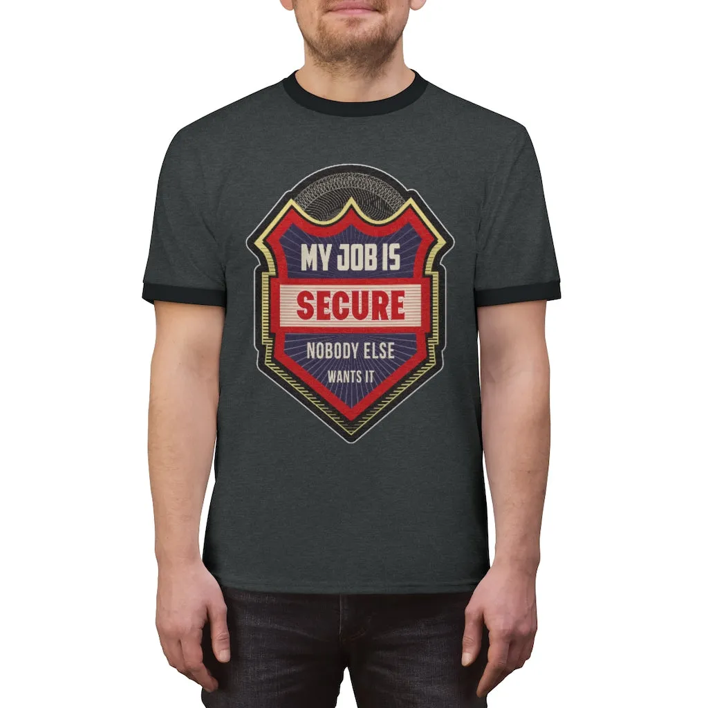 MY JOB IS SECURE NO ONE ELSE WANTS IT Unisex Ringer Tee