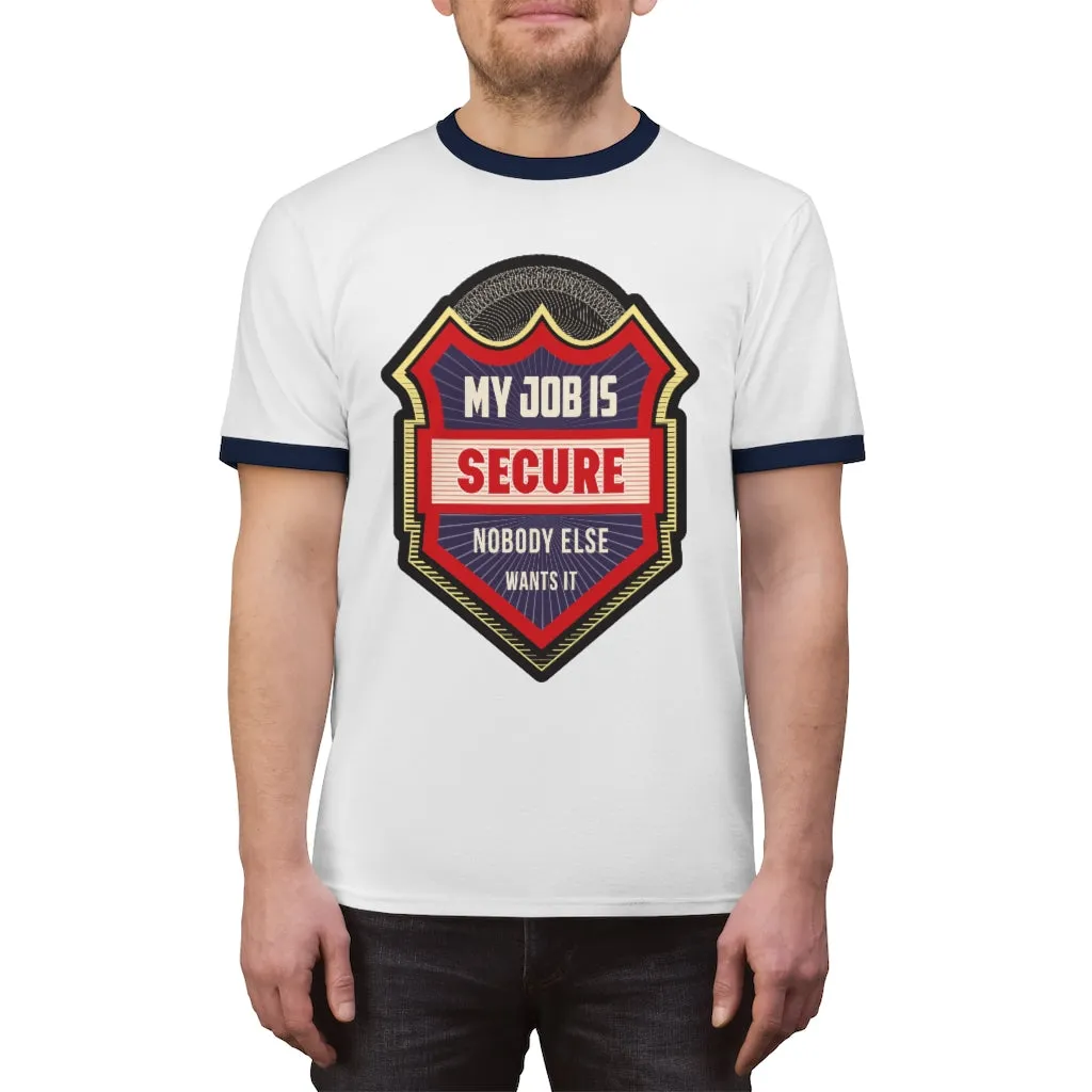 MY JOB IS SECURE NO ONE ELSE WANTS IT Unisex Ringer Tee