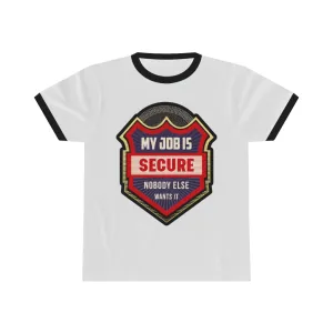 MY JOB IS SECURE NO ONE ELSE WANTS IT Unisex Ringer Tee