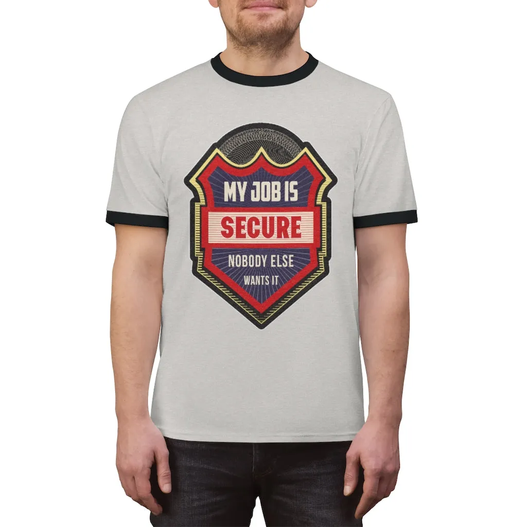 MY JOB IS SECURE NO ONE ELSE WANTS IT Unisex Ringer Tee