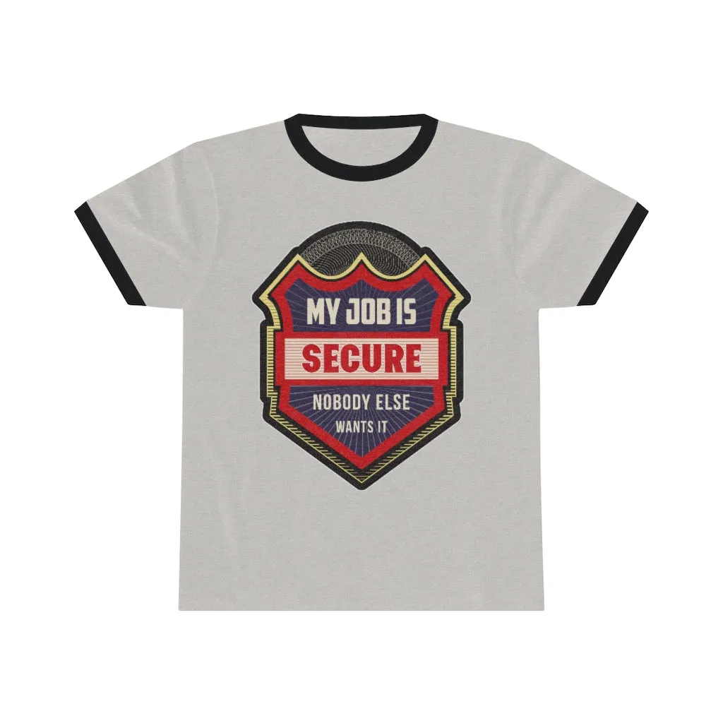 MY JOB IS SECURE NO ONE ELSE WANTS IT Unisex Ringer Tee