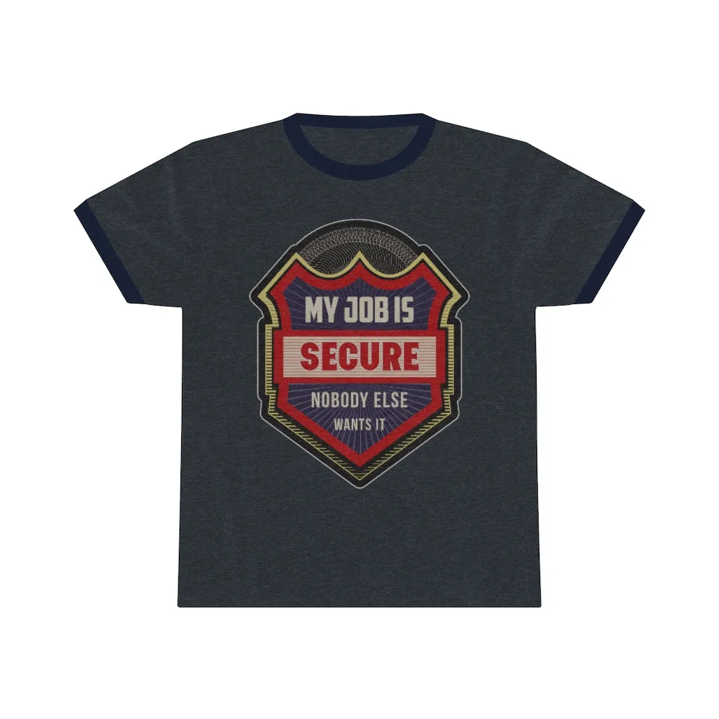 MY JOB IS SECURE NO ONE ELSE WANTS IT Unisex Ringer Tee
