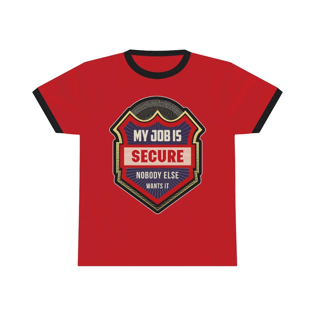 MY JOB IS SECURE NO ONE ELSE WANTS IT Unisex Ringer Tee